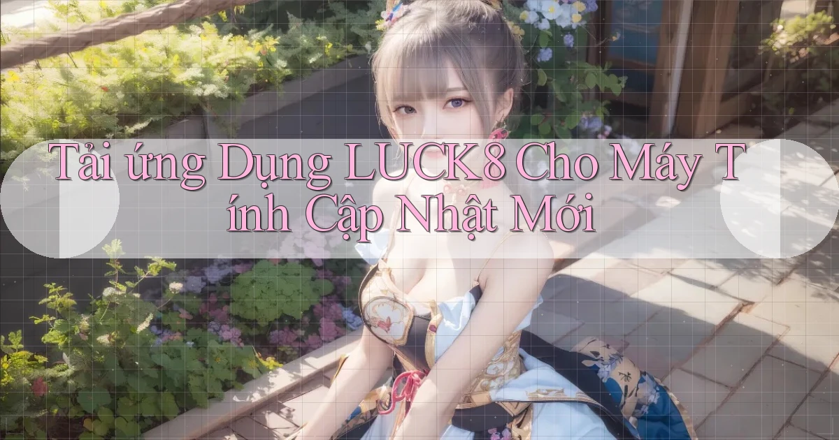 tải ứng dụng luck8 cho máy tính cập nhật mới