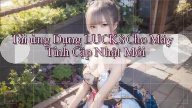 tải ứng dụng luck8 cho máy tính cập nhật mới