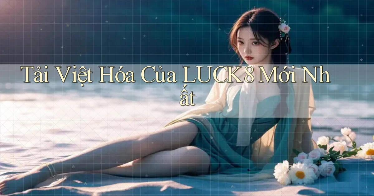 tải việt hóa của luck8 mới nhất