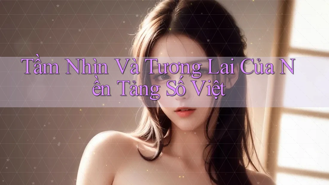Tầm Nhìn Và Tương Lai Của Nền Tảng Số Việt