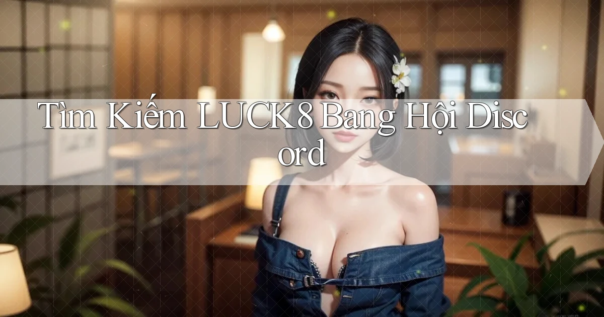 tìm kiếm luck8 bang hội discord