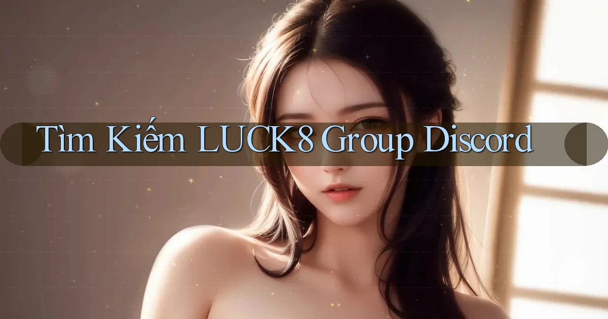 tìm kiếm luck8 group discord