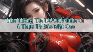 tìm thông tin luck8 đánh giá thực tế bảo mật cao