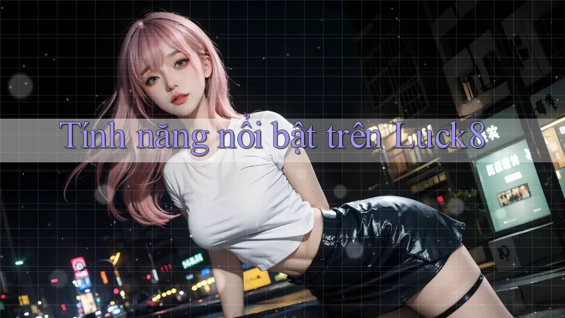 Tính năng nổi bật trên Luck8