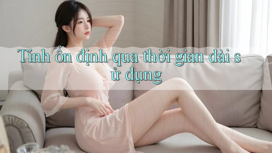 Tính ổn định qua thời gian dài sử dụng