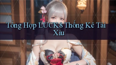 tổng hợp luck8 thống kê tài xỉu