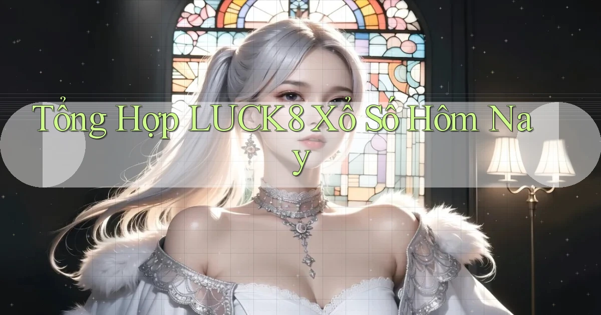 tổng hợp luck8 xổ số hôm nay