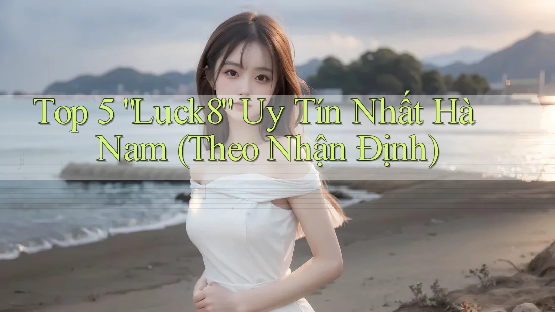Top 5 “Luck8” Uy Tín Nhất Hà Nam (Theo Nhận Định) Top 5 “Luck8” Uy Tín Nhất Hà Nam (Theo Nhận Định)