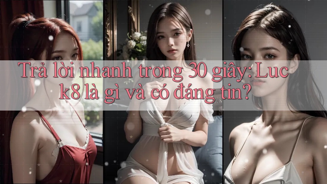 Trả lời nhanh trong 30 giây: Luck8 là gì và có đáng tin?