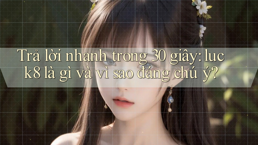 Trả lời nhanh trong 30 giây: luck8 là gì và vì sao đáng chú ý?
