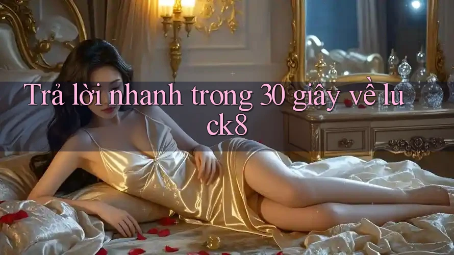 Trả lời nhanh trong 30 giây về luck8