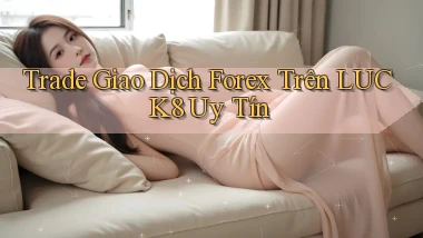 trade giao dịch forex trên luck8 uy tín