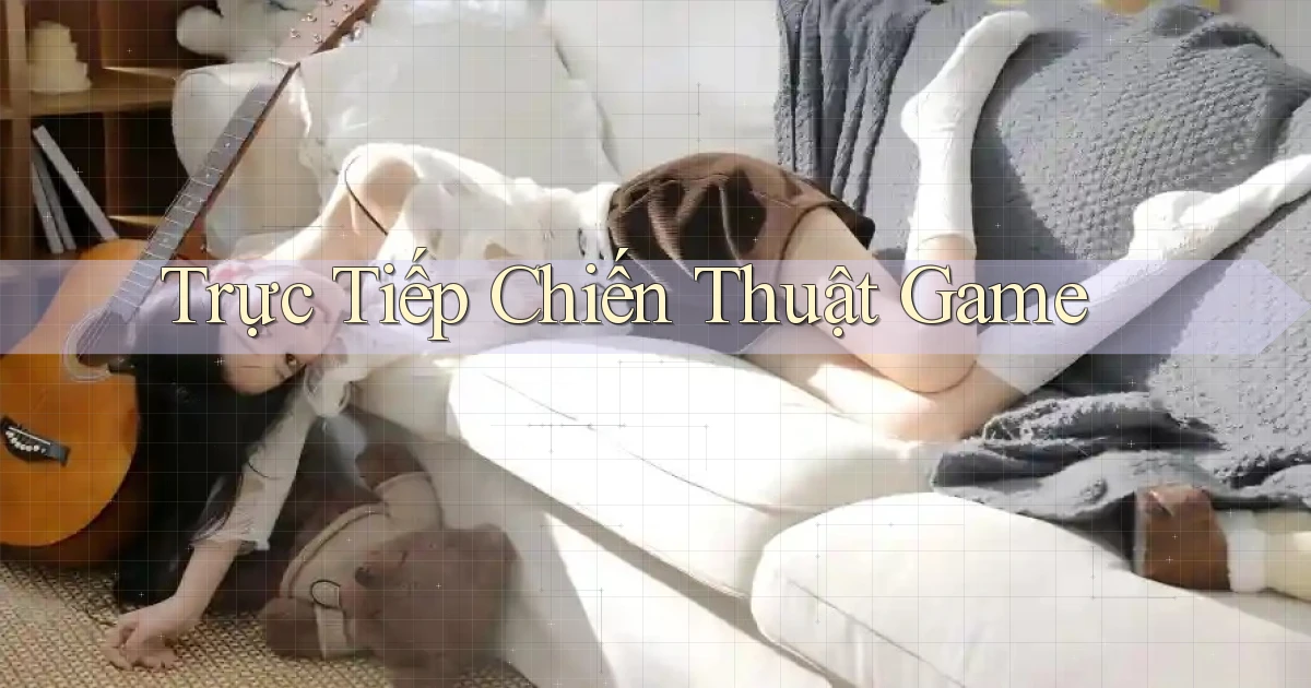Trực tiếp Chiến thuật game