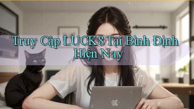 truy cập luck8 tại Bình Định hiện nay