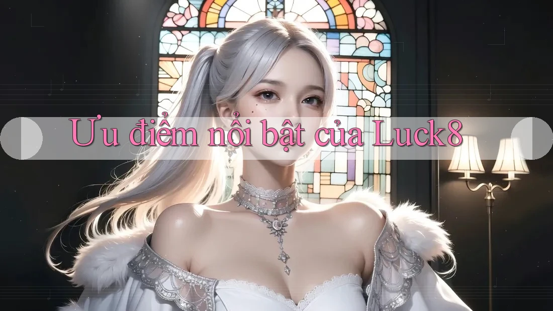 Ưu điểm nổi bật của luck8