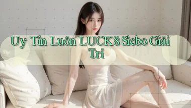 uy tín luôn luck8 sicbo giải trí