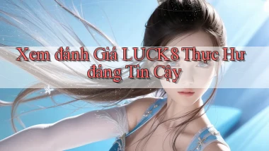 xem đánh giá luck8 thực hư đáng tin cậy