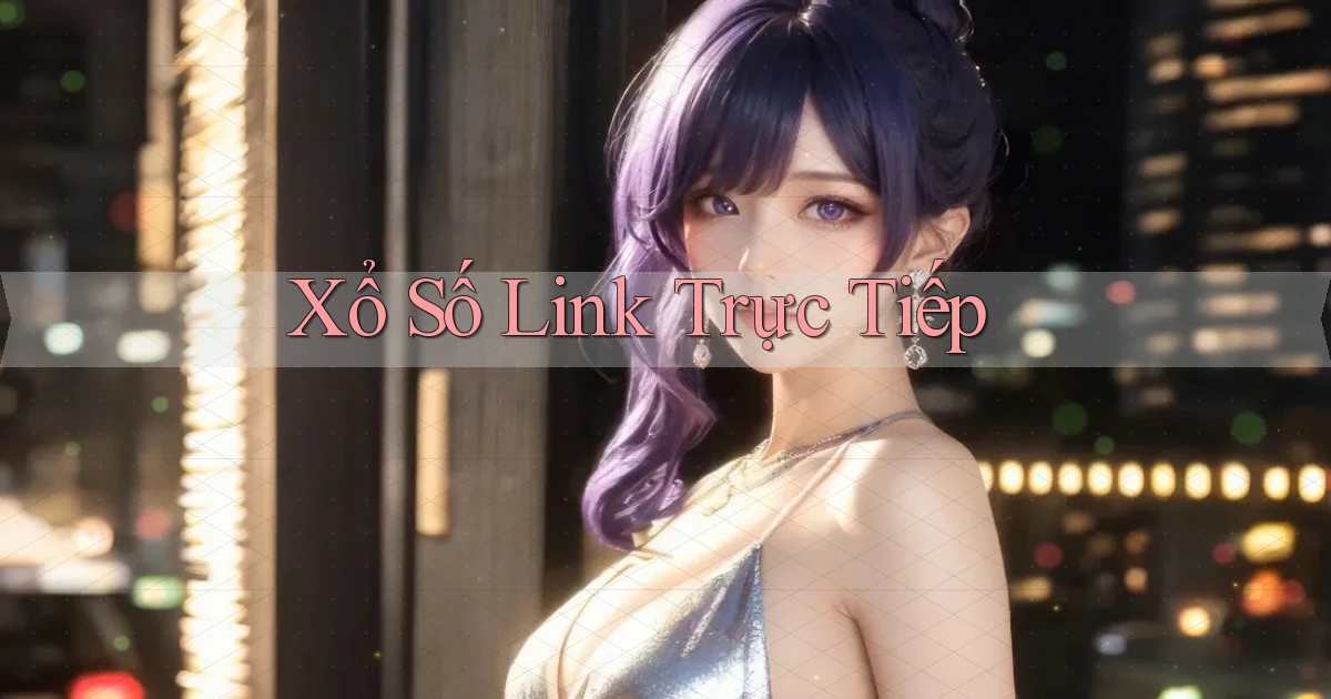 Xổ số Link trực tiếp