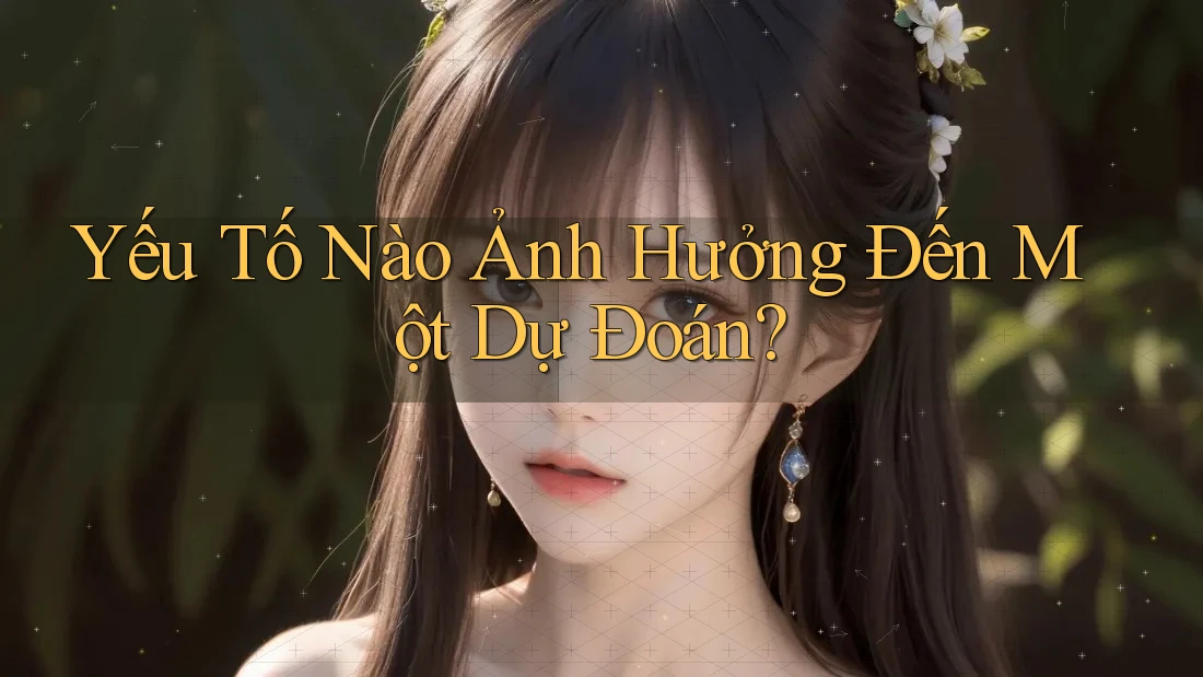 Yếu Tố Nào Ảnh Hưởng Đến Một Dự Đoán?